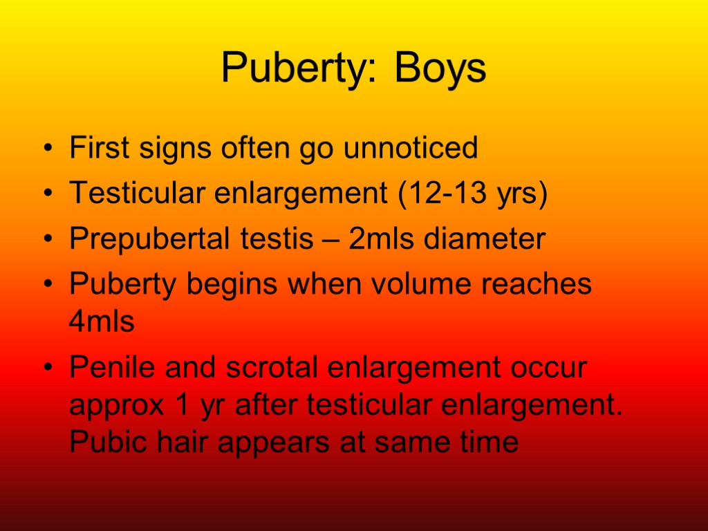Puberty: Boys First signs often go unnoticed Testicular enlargement (12-13 yrs) Prepubertal testis –